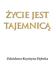 Życie jest tajemnicą - Zdzisława Krystyna Dębska