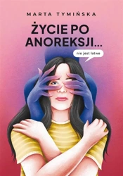 Życie po anoreksji.. nie jest łatwe - Marta Tymińska