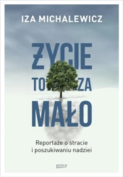 Życie to za mało. Reportaże o stracie... w.2 - Iza Michalewicz