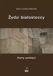 Żydzi białostoccy. Karty pamięci - Adam Czesław Dobroński