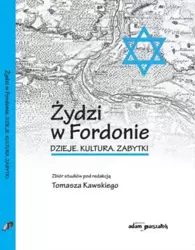 Żydzi w Fordonie. Dzieje. Kultura. Zabytki - Tomasz Kawski