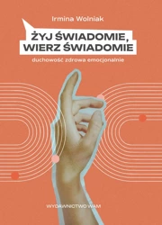 Żyj świadomie, wierz świadomie - Irmina Wolniak