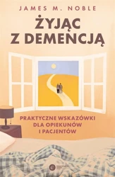 Żyjąc z demencją. Praktyczne wskazówki... - James Noble M.