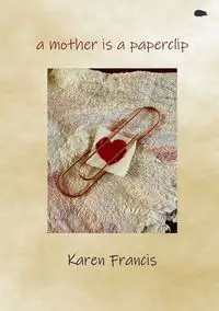 a mother is a paperclip - Francis Karen