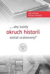 "aby każdy okruch historii został uratowany" - Teresa Gallewicz-Dołowa, Wojciech Kujawa