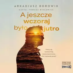 audiobook A jeszcze wczoraj było jutro - Arkadiusz Borowik