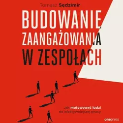 audiobook Budowanie zaangażowania w zespołach. Jak motywować ludzi do efektywniejszej pracy - Tomasz Sędzimir