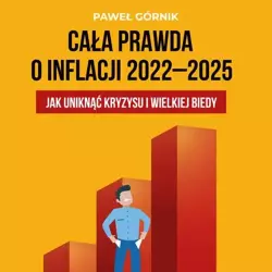 audiobook Cała prawda o inflacji 2022–2025. Jak uniknąć kryzysu i wielkiej biedy - Paweł Górnik