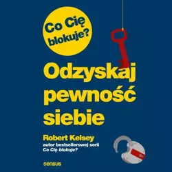 audiobook Co Cię blokuje? Odzyskaj pewność siebie - Robert Kelsey