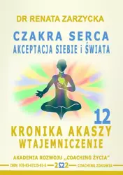 audiobook Czakra Serca i Powietrza. Akceptacja siebie i świata. Kronika Akaszy Wtajemniczenie. odc. 12 - Dr Renata Zarzycka