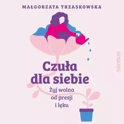 audiobook Czuła dla siebie. Żyj wolna od presji i lęku - Małgorzata Trzaskowska