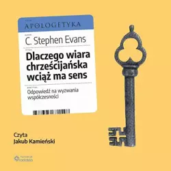 audiobook Dlaczego wiara chrześcijańska wciąż ma sens. Odpowiedź na wyzwania współczesności - C. Stephen Evans