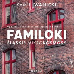 audiobook Familoki. Śląskie mikrokosmosy. Opowieści o mieszkańcach ceglanych domów - Kamil Iwanicki