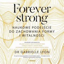 audiobook Forever strong. Naukowe podejście do zachowania formy i witalności - Dr. Gabrielle Lyon