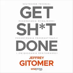 audiobook Get Sh*t Done. Skuteczne techniki podkręcania wydajności, pokonywania prokrastynacji i zwiększania rentowności - Jeffrey Gitomer