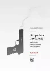 audiobook Gorące lata trzydzieste. Wydarzenia, które wstrząsnęły Rzeczpospolitą - Michał Przeperski