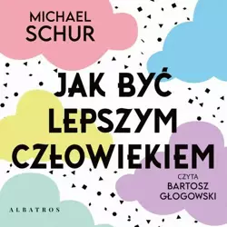 audiobook JAK BYĆ LEPSZYM CZŁOWIEKIEM. PROSTE ODPOWIEDZI NA TRUDNE MORALNIE PYTANIA. - Michael Schur