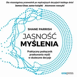 audiobook Jasność myślenia. Praktyczny podręcznik przekuwania myśli w skuteczne decyzje - Shane Parrish