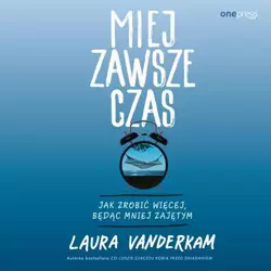 audiobook Miej zawsze czas. Jak zrobić więcej, będąc mniej zajętym - Laura Vanderkam