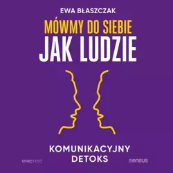 audiobook Mówmy do siebie jak ludzie. Komunikacyjny detoks - Ewa Błaszczak