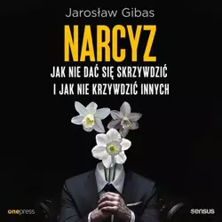 audiobook Narcyz. Jak nie dać się skrzywdzić i jak nie krzywdzić innych - Jarosław Gibas