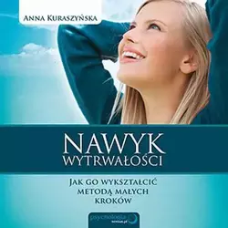 audiobook Nawyk wytrwałości. Jak go wykształcić metodą małych kroków - Anna Kuraszyńska