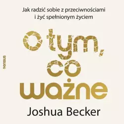 audiobook O tym, co ważne. Jak radzić sobie z przeciwnościami i żyć spełnionym życiem - Joshua Becker