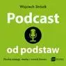 audiobook Podcast od podstaw. Zbuduj zasięgi, markę i rozwiń biznes - Wojciech Strózik