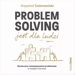 audiobook Problem Solving jest dla ludzi. Skuteczne rozwiązywanie problemów w każdym biznesie - Krzysztof Dobrowolski