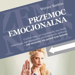 audiobook Przemoc emocjonalna. Czyli o tym, co naprawdę nas boli: zniewaga, upokorzenie, pozbawianie miłości - jak możemy się przed tym bronić - Werner Bartens