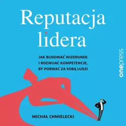 audiobook Reputacja lidera. Jak budować wizerunek i rozwijać kompetencje, by porwać za sobą ludzi - Michał Chmielecki