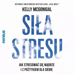 audiobook Siła stresu. Jak stresować się mądrze i z pożytkiem dla siebie - Kelly McGonigal