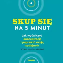 audiobook Skup się na 5 minut! Jak wyćwiczyć koncentrację i poprawić swoją wydajność - Tiffany Shelton Mariolle