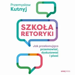 audiobook Szkoła retoryki. Jak przekonująco przemawiać, dyskutować i pisać - Przemysław Kutnyj