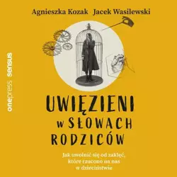 audiobook Uwięzieni w słowach rodziców. Jak uwolnić się od zaklęć, które rzucono na nas w dzieciństwie - Agnieszka Kozak