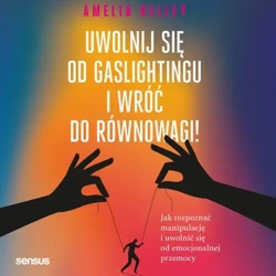 audiobook Uwolnij się od gaslightingu i wróć do równowagi! Jak rozpoznać manipulację i uwolnić się od emocjonalnej przemocy - Amelia Kelley Phd