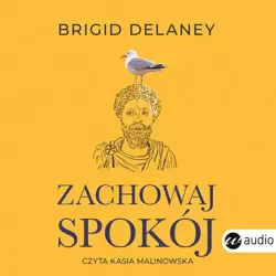 audiobook Zachowaj spokój. Stoicyzm w praktyce na dzisiejsze czasy - Brigid Delaney