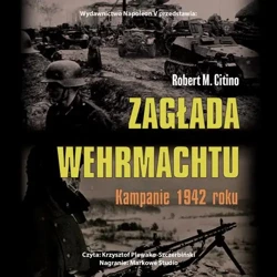 audiobook Zagłada Wehrmachtu. Kampanie 1942 roku - Robert M. Citino