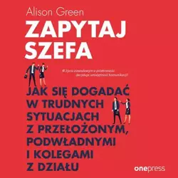 audiobook Zapytaj szefa. Jak się dogadać w trudnych sytuacjach z przełożonym, podwładnymi i kolegami z działu - Alison Green