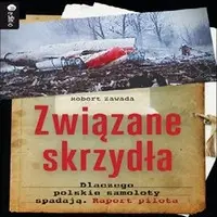 audiobook Związane skrzydła. Dlaczego polskie samoloty spadają. Raport pilota. Audiobook. Mp3 - Robert Zawada