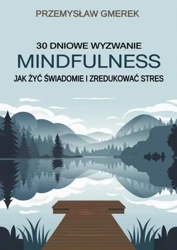 eBook 30-dniowe wyzwanie mindfulness: jak żyć świadomie i zredukować stres - Przemysław Gmerek epub mobi