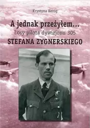 eBook A jednak przeżyłem Losy pilota Dywizjonu 305 Stefana Zygnerskiego - Krystyna Kenig