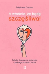 eBook A właśnie, że będę szczęśliwa! Sztuka tworzenia dobrego i pełnego radości życia - Stephane Garnier epub mobi