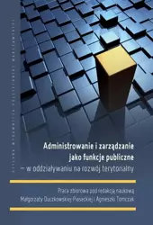 eBook Administrowanie i zarządzanie jako funkcje publiczne – w oddziaływaniu na rozwój terytorialny - Małgorzata Duczkowska-Piasecka