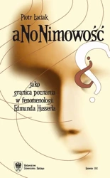 eBook Anonimowość jako granica poznania w fenomenologii Edmunda Husserla - Piotr Łaciak