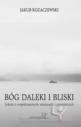 eBook Bóg daleki i bliski. Szkice o współczesnych wierszach i powieściach - Jakub Kozaczewski