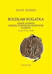 eBook Bolesław Rogatka książę legnicki dziedzic monarchii Henryków Śląskich - Jacek Osiński
