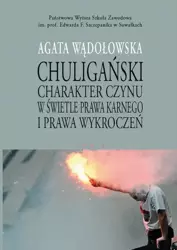 eBook Chuligański charakter czynu w świetle prawa karnego i prawa wykroczeń. T. 1. Modele prawnokarnej walki z chuligaństwem w Polsce w latach 1950-1997 - Agata Wądołowska