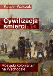 eBook Cywilizacja śmierci. Rosyjski kolonializm na Wschodzie - Kacper Walczak mobi epub