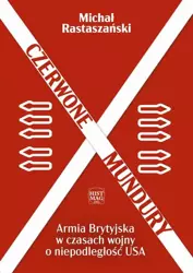 eBook Czerwone mundury. Armia Brytyjska w czasach wojny o niepodległość USA - Michał Rastaszański mobi epub